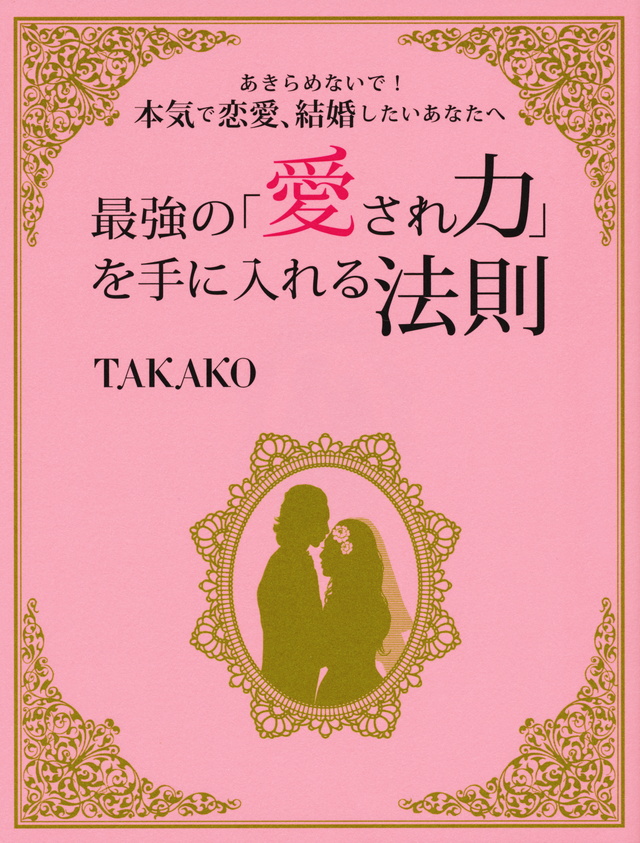最強の「愛され力」を手に入れる法則 あきらめないで!本気で恋愛、結婚したいあなたへ