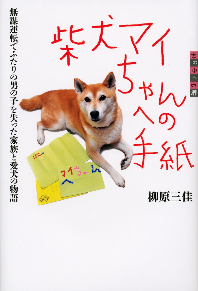 世の中への扉 柴犬マイちゃんへの手紙 無謀運転でふたりの男の子を失った家族と愛犬の物語