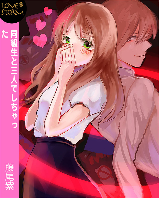 同級生と三人でしちゃった ~ふしだらな片恋~ LOVE STORM